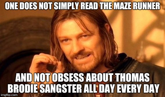 One Does Not Simply | ONE DOES NOT SIMPLY READ THE MAZE RUNNER; AND NOT OBSESS ABOUT THOMAS BRODIE SANGSTER ALL DAY EVERY DAY | image tagged in memes,one does not simply | made w/ Imgflip meme maker