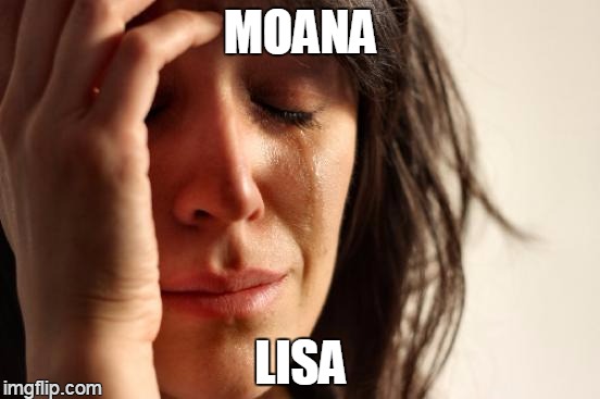 smile | MOANA; LISA | image tagged in memes,first world problems | made w/ Imgflip meme maker