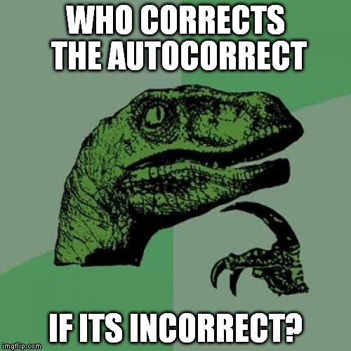 Philosoraptor Meme | WHO CORRECTS THE AUTOCORRECT; IF ITS INCORRECT? | image tagged in memes,philosoraptor | made w/ Imgflip meme maker