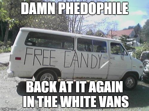 DAMN PHEDOPHILE; BACK AT IT AGAIN IN THE WHITE VANS | image tagged in damn daniel,free candy,creepy | made w/ Imgflip meme maker