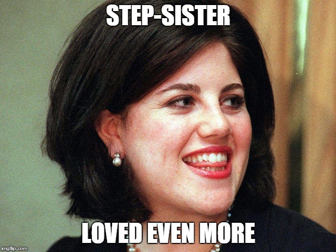 monica lewinsky | STEP-SISTER LOVED EVEN MORE | image tagged in monica lewinsky | made w/ Imgflip meme maker