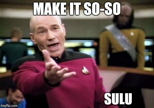 Picard Wtf Meme | MAKE IT SO-SO; SULU | image tagged in memes,picard wtf | made w/ Imgflip meme maker