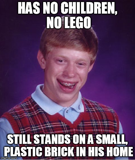 Bad Luck Brian Meme | HAS NO CHILDREN, NO LEGO STILL STANDS ON A SMALL, PLASTIC BRICK IN HIS HOME | image tagged in memes,bad luck brian | made w/ Imgflip meme maker