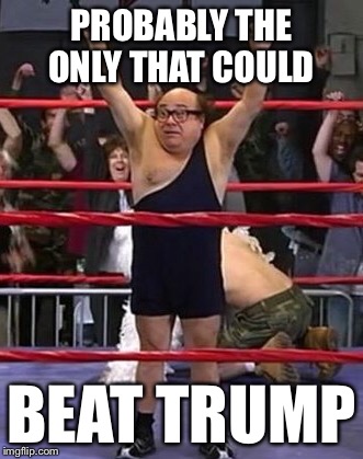 PROBABLY THE ONLY THAT COULD BEAT TRUMP | image tagged in trash man | made w/ Imgflip meme maker