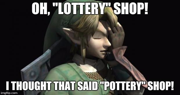 link visits my castle and he be like... | OH, "LOTTERY" SHOP! I THOUGHT THAT SAID "POTTERY" SHOP! | image tagged in link facepalm,fire emblem fates,my castle,lottery,pottery | made w/ Imgflip meme maker