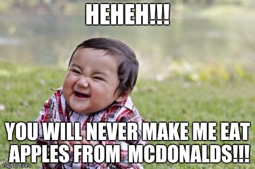 Toddler Doesn't Want Apples | HEHEH!!! YOU WILL NEVER MAKE ME EAT APPLES FROM 
MCDONALDS!!! | image tagged in memes,evil toddler | made w/ Imgflip meme maker
