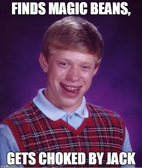 Bad Luck Brian | FINDS MAGIC BEANS, GETS CHOKED BY JACK | image tagged in memes,bad luck brian | made w/ Imgflip meme maker