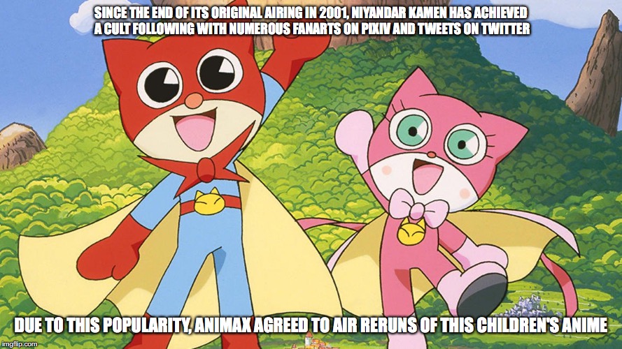 Niyandar Kamen Cult Following | SINCE THE END OF ITS ORIGINAL AIRING IN 2001, NIYANDAR KAMEN HAS ACHIEVED A CULT FOLLOWING WITH NUMEROUS FANARTS ON PIXIV AND TWEETS ON TWITTER; DUE TO THIS POPULARITY, ANIMAX AGREED TO AIR RERUNS OF THIS CHILDREN'S ANIME | image tagged in memes | made w/ Imgflip meme maker