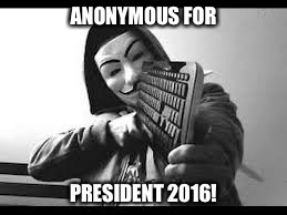 ANONYMOUS FOR; PRESIDENT 2016! | image tagged in anonymous | made w/ Imgflip meme maker