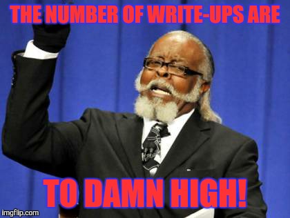 Too Damn High | THE NUMBER OF WRITE-UPS ARE; TO DAMN HIGH! | image tagged in memes,too damn high | made w/ Imgflip meme maker