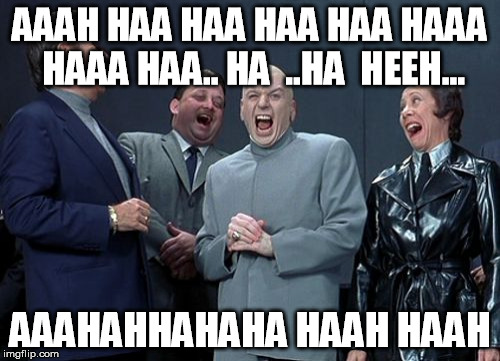 Laughing Villains Meme | AAAH HAA HAA HAA HAA HAAA HAAA HAA.. HA  ..HA  HEEH... AAAHAHHAHAHA HAAH HAAH | image tagged in memes,laughing villains | made w/ Imgflip meme maker