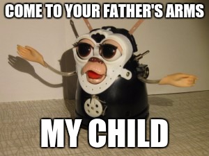 I think that used to be a furby??? | COME TO YOUR FATHER'S ARMS; MY CHILD | image tagged in memes,scary | made w/ Imgflip meme maker