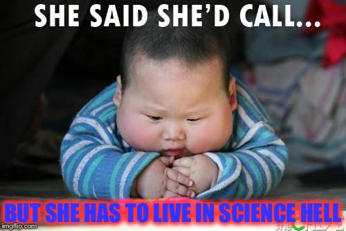 She said she call | BUT SHE HAS TO LIVE IN SCIENCE HELL | image tagged in cute,cute babies,desprite | made w/ Imgflip meme maker