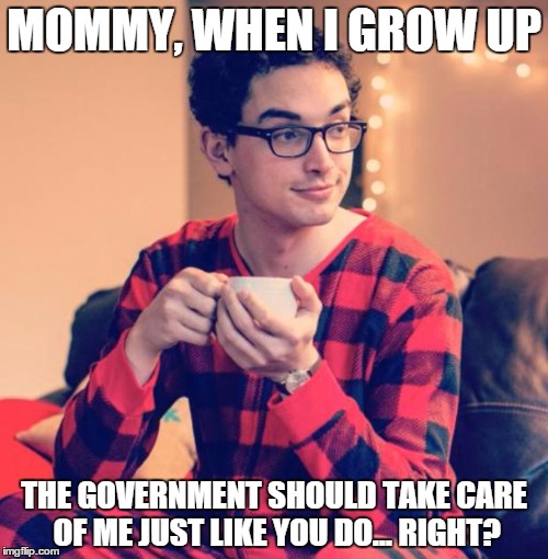 Pajama Boy | MOMMY, WHEN I GROW UP; THE GOVERNMENT SHOULD TAKE CARE OF ME JUST LIKE YOU DO... RIGHT? | image tagged in pajama boy | made w/ Imgflip meme maker