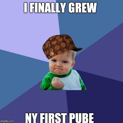Success Kid | I FINALLY GREW; NY FIRST PUBE | image tagged in memes,success kid,scumbag | made w/ Imgflip meme maker
