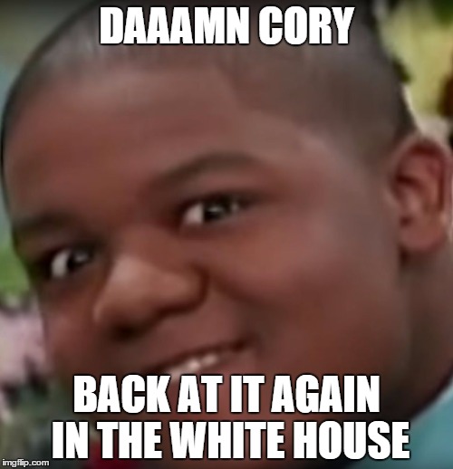 Cory in the white house | DAAAMN CORY; BACK AT IT AGAIN IN THE WHITE HOUSE | image tagged in cory | made w/ Imgflip meme maker