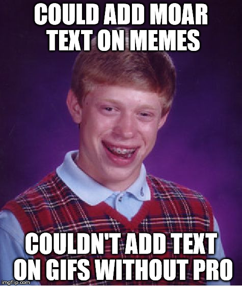 Bad Luck Brian | COULD ADD MOAR TEXT ON MEMES; COULDN'T ADD TEXT ON GIFS WITHOUT PRO | image tagged in memes,bad luck brian | made w/ Imgflip meme maker