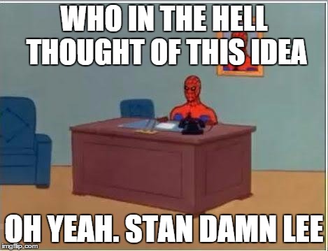 Spiderman Computer Desk Meme | WHO IN THE HELL THOUGHT OF THIS IDEA; OH YEAH. STAN DAMN LEE | image tagged in memes,spiderman computer desk,spiderman | made w/ Imgflip meme maker