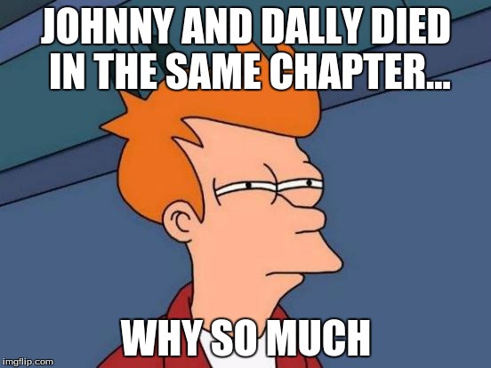 Futurama Fry | JOHNNY AND DALLY DIED IN THE SAME CHAPTER... WHY SO MUCH | image tagged in memes,futurama fry | made w/ Imgflip meme maker