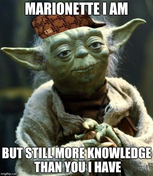 Star Wars Yoda | MARIONETTE I AM; BUT STILL MORE KNOWLEDGE THAN YOU I HAVE | image tagged in memes,star wars yoda,scumbag | made w/ Imgflip meme maker
