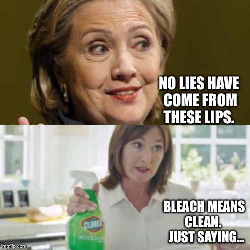 NO LIES HAVE COME FROM THESE LIPS. BLEACH MEANS CLEAN. 
 
JUST SAYING... | image tagged in hillary clinton | made w/ Imgflip meme maker