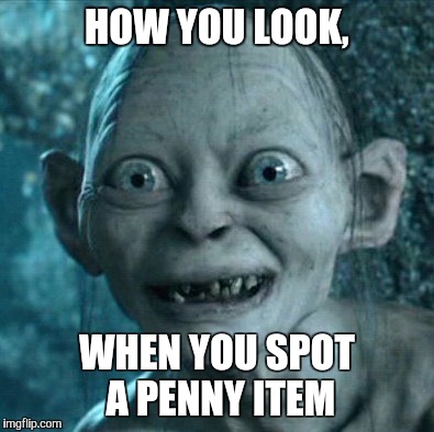 Gollum | HOW YOU LOOK, WHEN YOU SPOT A PENNY ITEM | image tagged in memes,gollum | made w/ Imgflip meme maker