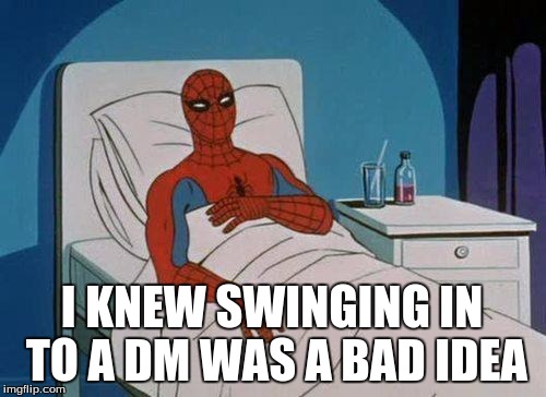 Spiderman Hospital | I KNEW SWINGING IN TO A DM WAS A BAD IDEA | image tagged in memes,spiderman hospital,spiderman | made w/ Imgflip meme maker