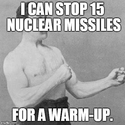 I CAN STOP 15 NUCLEAR MISSILES FOR A WARM-UP. | made w/ Imgflip meme maker