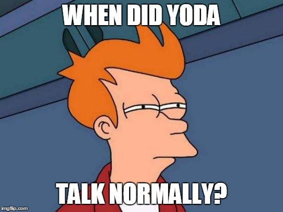 Futurama Fry Meme | WHEN DID YODA TALK NORMALLY? | image tagged in memes,futurama fry | made w/ Imgflip meme maker