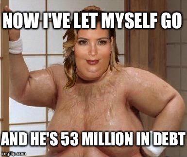 Bad luck kim | NOW I'VE LET MYSELF GO AND HE'S 53 MILLION IN DEBT | image tagged in bad luck kim | made w/ Imgflip meme maker