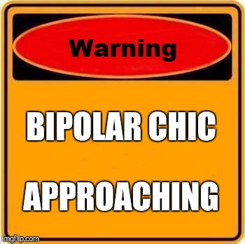 Warning Sign Meme | BIPOLAR CHIC; APPROACHING | image tagged in memes,warning sign | made w/ Imgflip meme maker