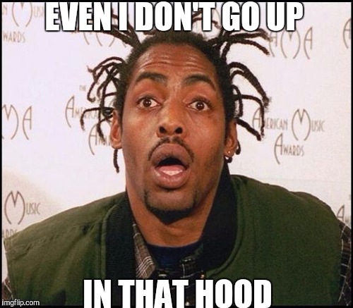 EVEN I DON'T GO UP IN THAT HOOD | made w/ Imgflip meme maker