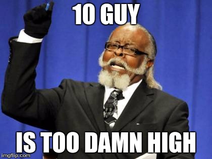 I can't be the only one who's noticed. | 10 GUY; IS TOO DAMN HIGH | image tagged in memes,too damn high | made w/ Imgflip meme maker
