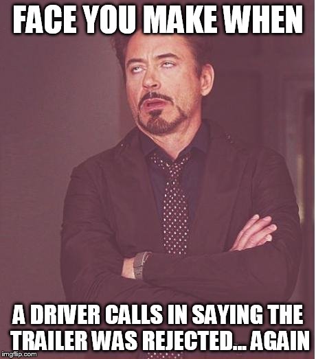 Face You Make Robert Downey Jr | FACE YOU MAKE WHEN; A DRIVER CALLS IN SAYING THE TRAILER WAS REJECTED... AGAIN | image tagged in memes,face you make robert downey jr | made w/ Imgflip meme maker