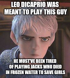 He actually was set to play Jack Frost, but he dropped out during preproduction. | LEO DICAPRIO WAS MEANT TO PLAY THIS GUY; HE MUST'VE BEEN TIRED OF PLAYING JACKS WHO DIED IN FROZEN WATER TO SAVE GIRLS | image tagged in memes,leonardo dicaprio | made w/ Imgflip meme maker