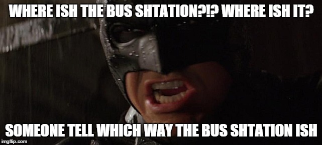 When your bus is leaving in 5 minutes and you are lost  | WHERE ISH THE BUS SHTATION?!? WHERE ISH IT? SOMEONE TELL WHICH WAY THE BUS SHTATION ISH | image tagged in memes,batman,bus stop | made w/ Imgflip meme maker