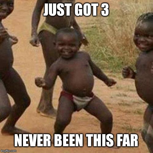 Third World Success Kid Meme | JUST GOT 3; NEVER BEEN THIS FAR | image tagged in memes,third world success kid | made w/ Imgflip meme maker