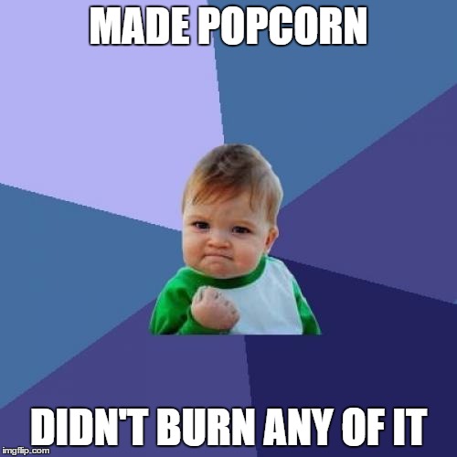 Success Kid | MADE POPCORN; DIDN'T BURN ANY OF IT | image tagged in memes,success kid | made w/ Imgflip meme maker