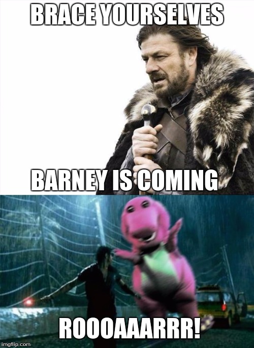 barney is coming | BRACE YOURSELVES; BARNEY IS COMING; ROOOAAARRR! | image tagged in barney,brace yourselves | made w/ Imgflip meme maker