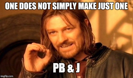 One Does Not Simply | ONE DOES NOT SIMPLY MAKE JUST ONE; PB & J | image tagged in memes,one does not simply | made w/ Imgflip meme maker