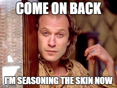 COME ON BACK I'M SEASONING THE SKIN NOW | made w/ Imgflip meme maker