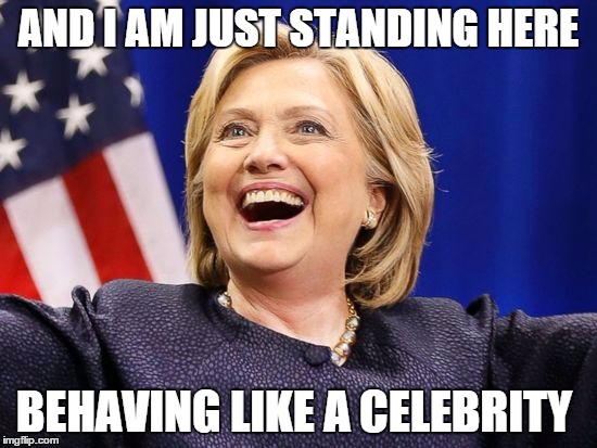 Hide the pain Hilary | AND I AM JUST STANDING HERE BEHAVING LIKE A CELEBRITY | image tagged in hide the pain hilary | made w/ Imgflip meme maker