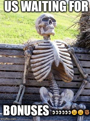 Waiting Skeleton | US WAITING FOR; BONUSES 👀👀👀😩😩✊🏾 | image tagged in memes,waiting skeleton | made w/ Imgflip meme maker