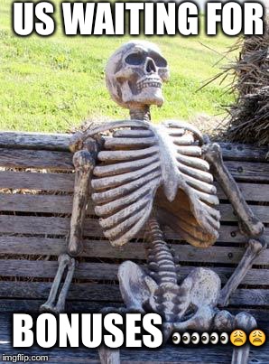 Waiting Skeleton | US WAITING FOR; BONUSES 👀👀👀😩😩 | image tagged in memes,waiting skeleton | made w/ Imgflip meme maker