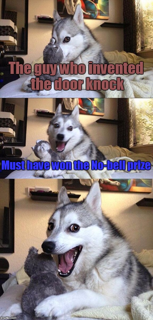 I couldn't think of an amusing title, so stop reading THIS and read the pun instead. | The guy who invented the door knock; Must have won the No-bell prize | image tagged in memes,bad pun dog,no bell,bad wordplay,i love putting silly tags that no one will read | made w/ Imgflip meme maker