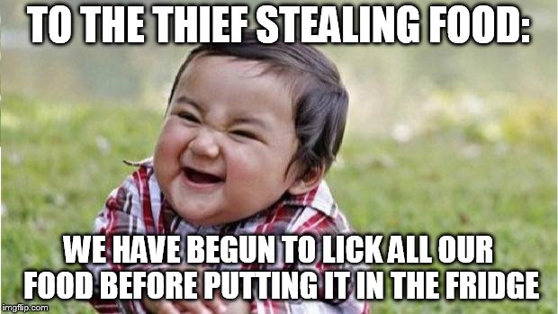 Free Lunch | TO THE THIEF STEALING FOOD:; WE HAVE BEGUN TO LICK ALL OUR FOOD BEFORE PUTTING IT IN THE FRIDGE | image tagged in free lunch | made w/ Imgflip meme maker