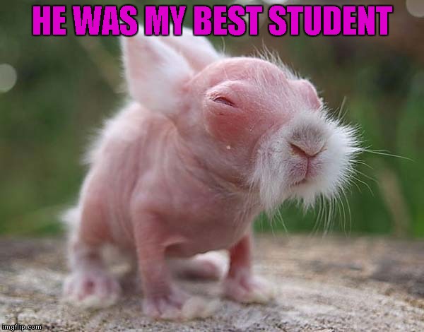 HE WAS MY BEST STUDENT | made w/ Imgflip meme maker