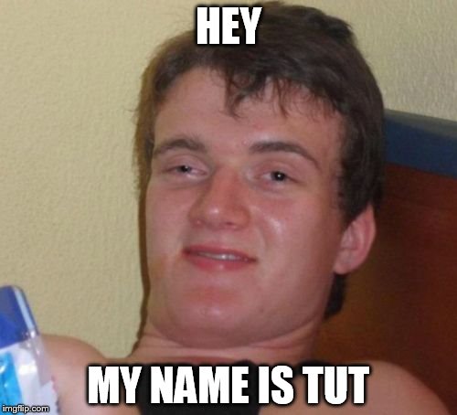 10 Guy | HEY; MY NAME IS TUT | image tagged in memes,10 guy | made w/ Imgflip meme maker