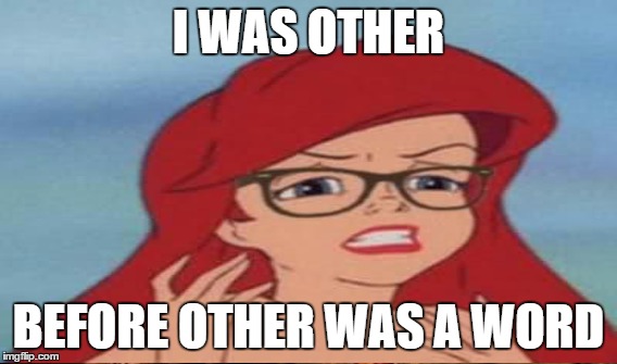 I WAS OTHER BEFORE OTHER WAS A WORD | made w/ Imgflip meme maker
