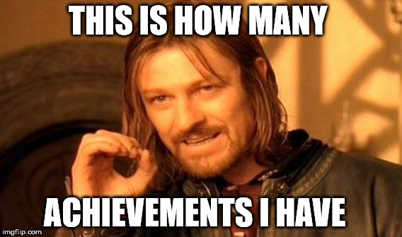 One Does Not Simply Meme | THIS IS HOW MANY ACHIEVEMENTS I HAVE | image tagged in memes,one does not simply | made w/ Imgflip meme maker